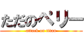 ただのペリー (attack on titan)