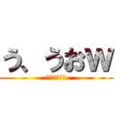 う、うおｗ (ど、どわーｗ)