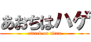 あおちはハゲ (attack on titan)