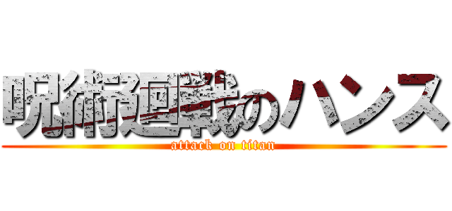 呪術廻戦のハンス (attack on titan)