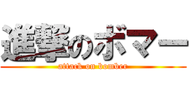 進撃のボマー (attack on bomber)