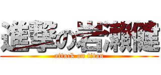 進撃の岩瀨健 (attack on titan)