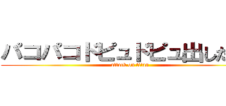 パコパコドピュドピュ出したいよ (attack on titan)