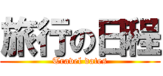 旅行の日程 (Travel dates)