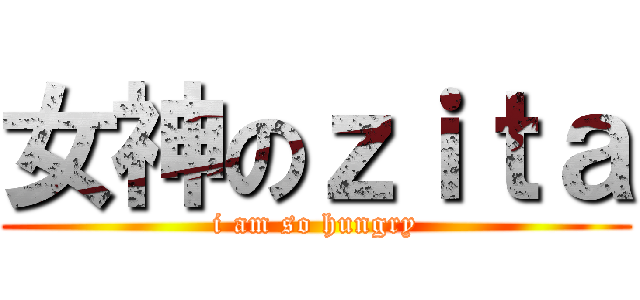 女神のｚｉｔａ (i am so hungry)