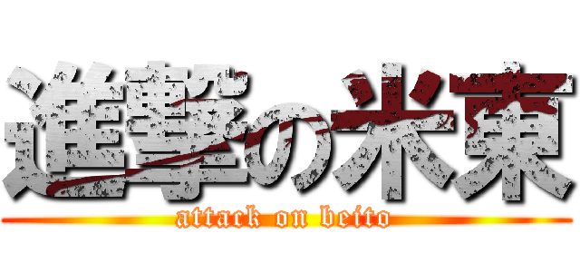 進撃の米東 (attack on beito)