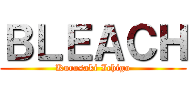 ＢＬＥＡＣＨ (Kurosaki Ichigo)
