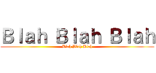 Ｂｌａｈ Ｂｌａｈ Ｂｌａｈ (Blah Blah Blah)