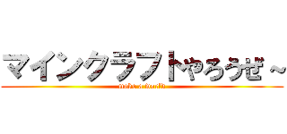 マインクラフトやろうぜ～ (make a world)