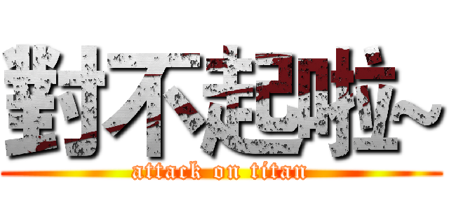 對不起啦~ (attack on titan)