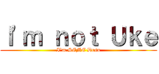 Ｉ\'ｍ ｎｏｔ Ｕｋｅ (I\'m SEME Desu)