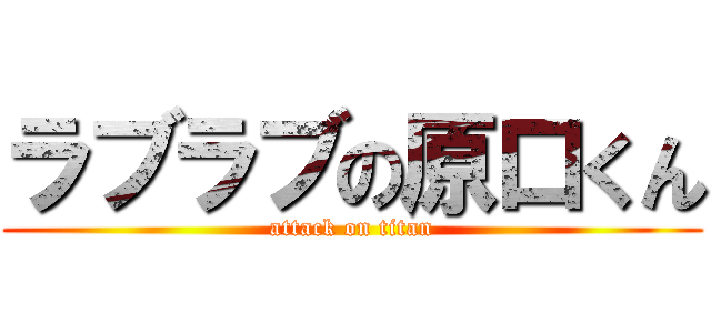 ラブラブの原口くん (attack on titan)