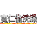 寬仁偷洗澡 ( Sex in bathroom)