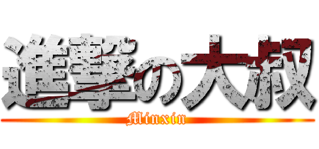 進撃の大叔 (Minxin)