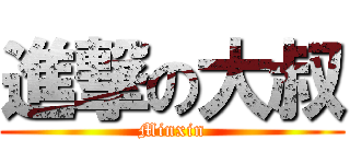 進撃の大叔 (Minxin)