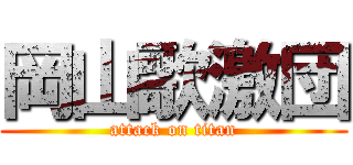 岡山歌激団 (attack on titan)