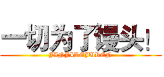 一切为了馒头！ (JINJIDEJUREN)