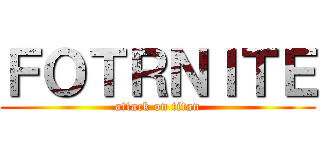 ＦＯＴＲＮＩＴＥ (attack on titan)