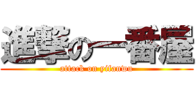 進撃の一番屋 (attack on yifanwu)