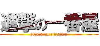 進撃の一番屋 (attack on yifanwu)