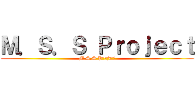 Ｍ．Ｓ．Ｓ Ｐｒｏｊｅｃｔ (M.S.S Project)