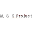 Ｍ．Ｓ．Ｓ Ｐｒｏｊｅｃｔ (M.S.S Project)