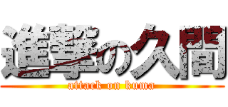 進撃の久間 (attack on kuma)