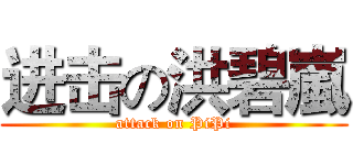 进击の洪碧嵐 (attack on PiPi)