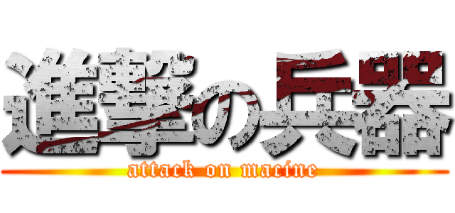 進撃の兵器 (attack on macine)