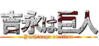 吉永は巨人 (Yoshinaga on titan)