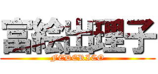 富絵出理子 (FEDERICO)