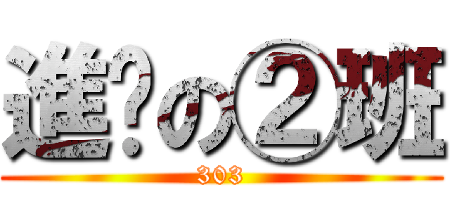進擊の②班 (303)