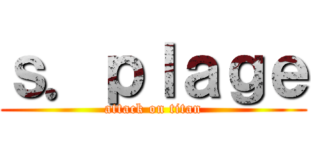 ｓ．ｐｌａｇｅ (attack on titan)