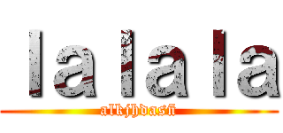 ｌａｌａｌａ (alkjhdasñ)