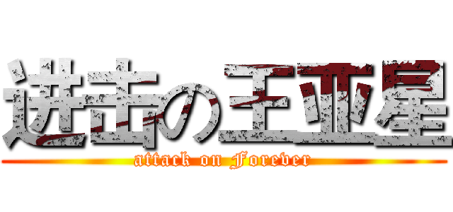 进击の王亚星 (attack on Forever)