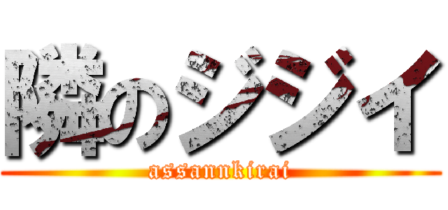 隣のジジイ (assannkirai)