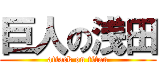 巨人の浅田 (attack on titan)