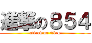 進撃の８５４ (attack on titan)
