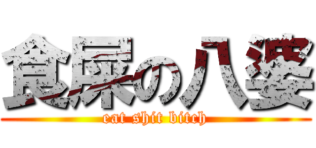 食屎の八婆 (eat shit bitch)