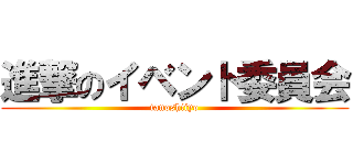 進撃のイベント委員会 (tanoshiiyo)