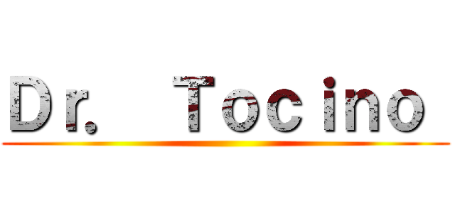 Ｄｒ． Ｔｏｃｉｎｏ  ()