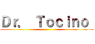 Ｄｒ． Ｔｏｃｉｎｏ  ()