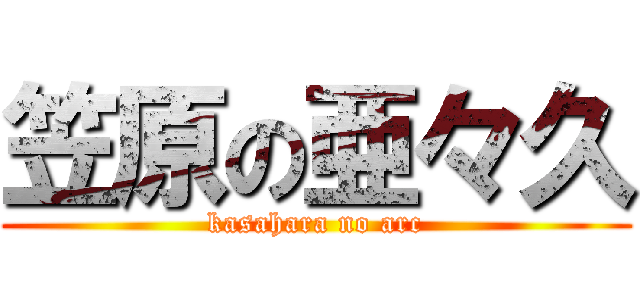 笠原の亜々久 (kasahara no arc)