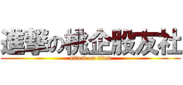 進撃の桃企股友社 (attack on titan)