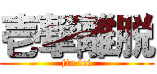 壱撃離脱 (jin tei)