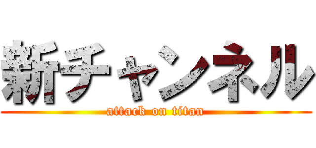 新チャンネル (attack on titan)