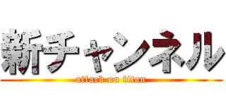 新チャンネル (attack on titan)