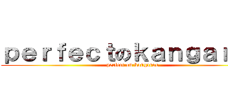 ｐｅｒｆｅｃｔのｋａｎｇａｒｏｏ (perfect on kangaroo)