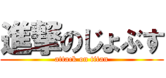 進撃のじょぶす (attack on titan)