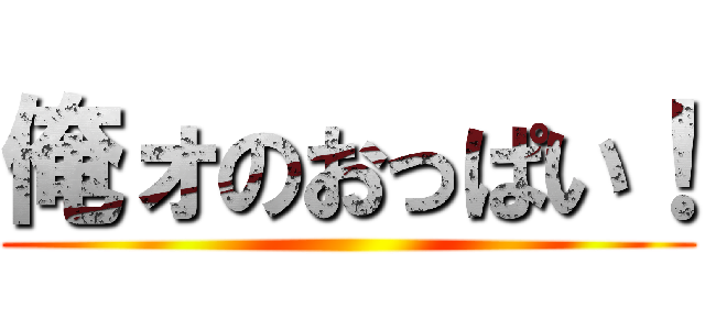 俺ォのおっぱい！ ()